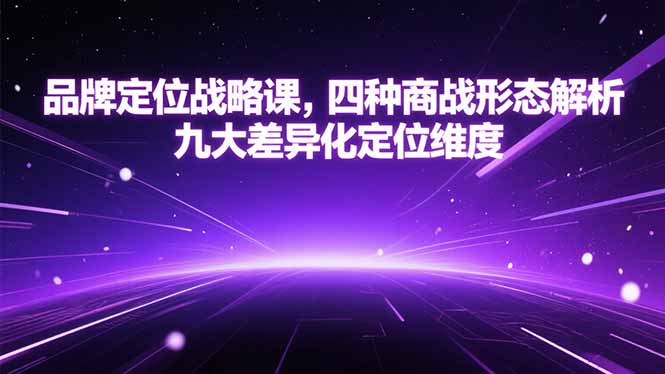 品牌定位战略课，四种商战形态解析，九大差异化定位维度-铭创学社