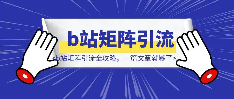 图片[1]-b站矩阵引流全攻略，一篇文章就够了-威虎科创