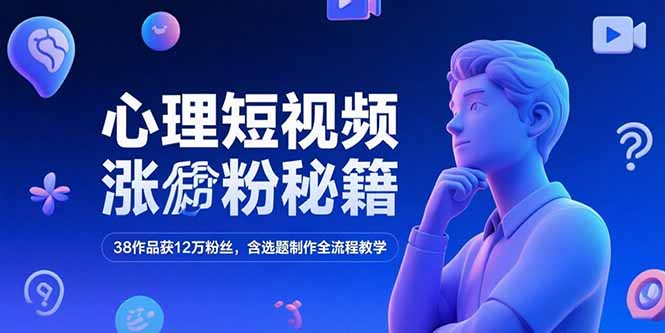 心理短视频涨粉秘籍，38作品获12万粉丝，含选题制作全流程教学-胜创圈