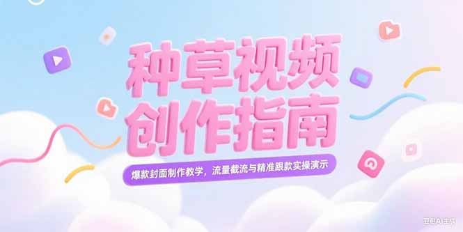 小红书种草视频创作指南，爆款封面制作教学，流量截流与精准跟款实操演示-聚创学社