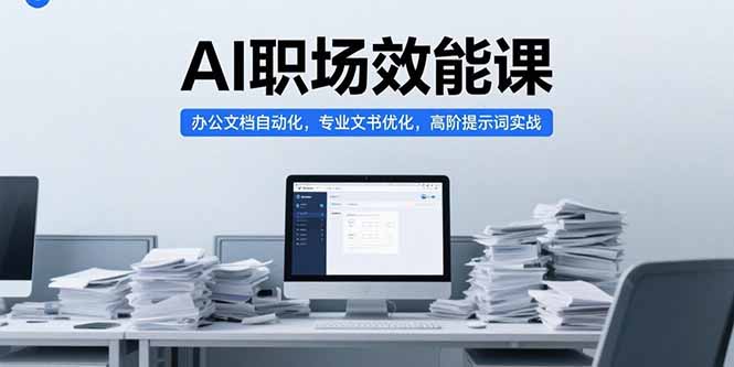 AI职场效能课，办公文档自动化，专业文书优化，高阶提示词实战-取盛轻创