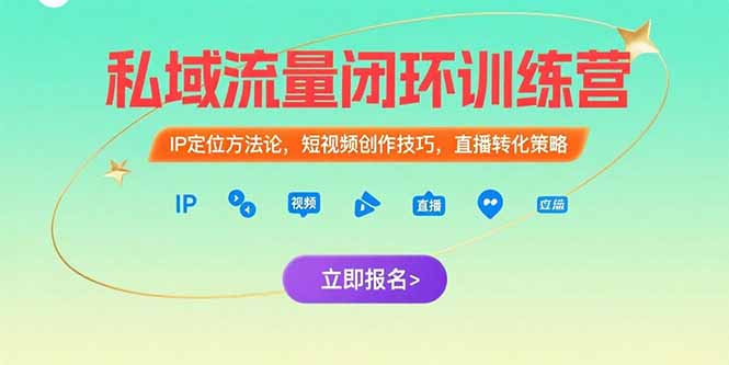 私域流量闭环训练营：IP定位方法论，短视频创作技巧，直播转化策略-云创优业