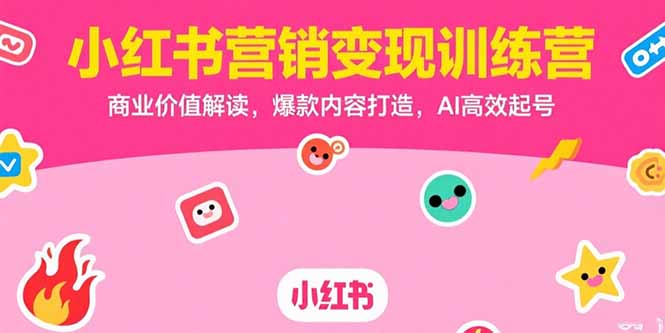 小红书营销变现训练营，商业价值解读，爆款内容打造，AI高效起号-胜创圈