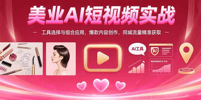 美业AI短视频实战：工具选择与组合应用，爆款内容创作，同城流量精准获取-胜创圈