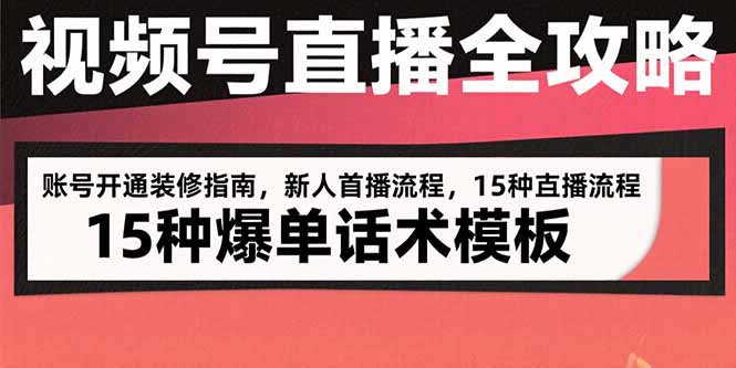视频号直播全攻略：账号开通装修指南，新人首播流程，15种爆单话术模板-胜创圈