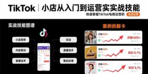 TikTok小店从入门到运营实战技能：快速掌握TikTok电商运营的完整方法论-优创圈