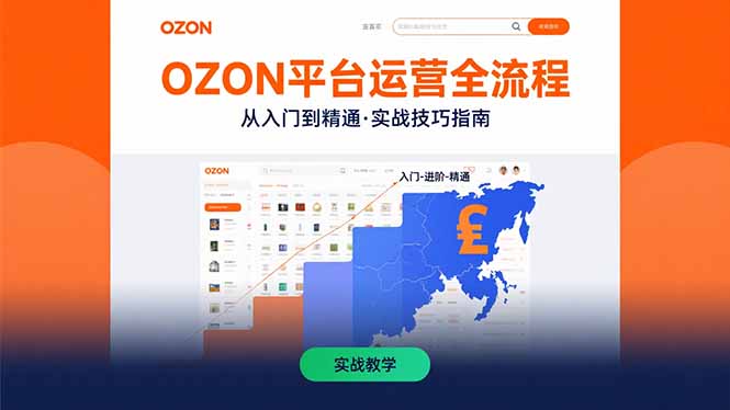 OZON平台运营全流程：快速掌握OZON从入门到精通的实战技巧-云创优业