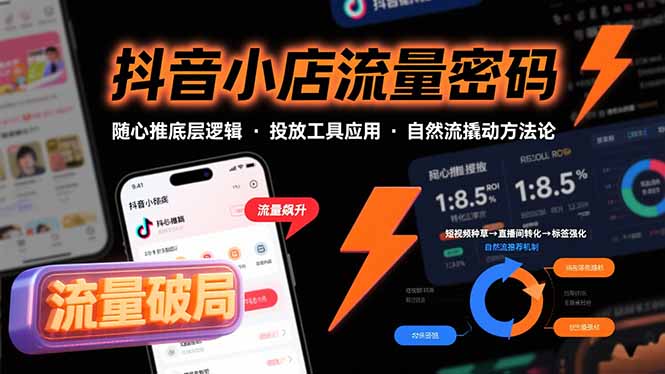 抖音小店流量密码,随心推底层逻辑,投放工具应用,自然流撬动核心方法论-云创优业