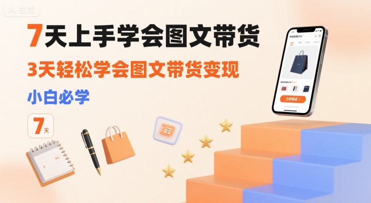 图片[1]-7天上手学会图文带货，3天轻松学会图文带货变现，小白必学-创客圈