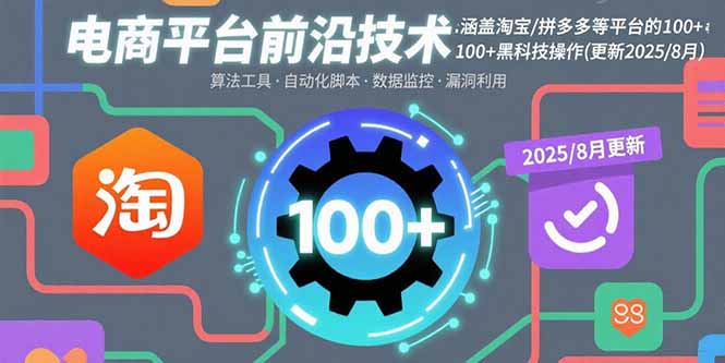电商平台前沿技术：涵盖淘宝/拼多多等平台的100+黑科技操作(更新2025-8月)-取盛轻创