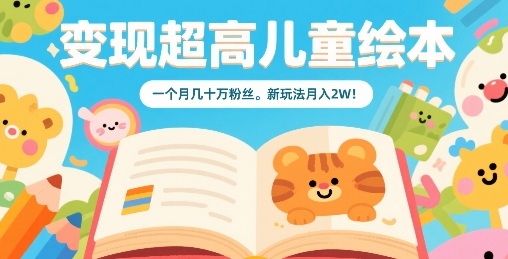 变现超高儿童绘本，一个月几十万粉丝，新玩法月入2W-优创圈
