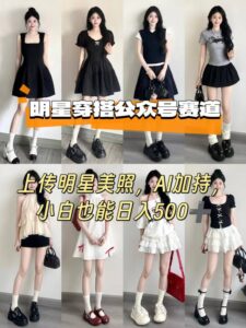 公众号明星穿搭赛道，上传明星美照，AI加持，小白也能日入5张-优创圈