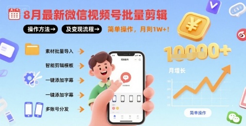 8月最新微信视频号批量剪辑操作方法及变现流程，简单操作，月入1w+-优创圈