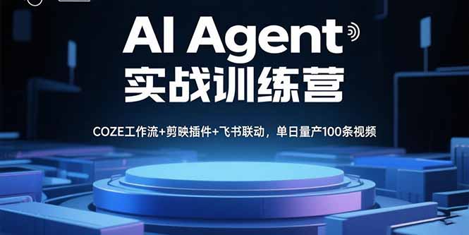 AI Agent实战训练营，COZE工作流+剪映插件+飞书联动，单日量产100条视频-云创优业