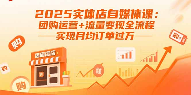 2025实体店自媒体课：团购运营+流量变现全流程，实现月均订单过万-胜创圈