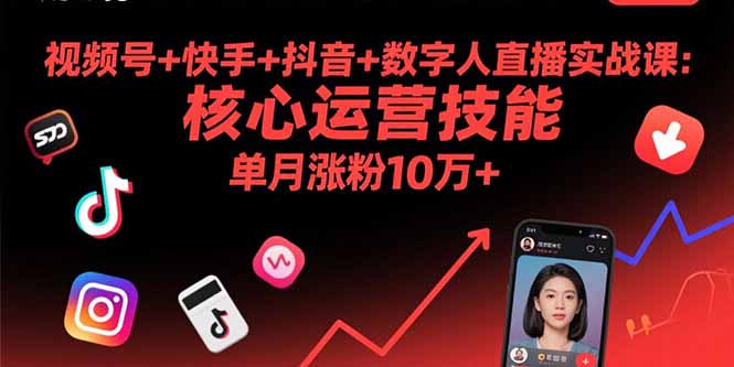 视频号+快手+抖音+数字人直播实战课(9月)：核心运营技能，单月涨粉10万+-云创优业