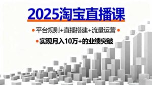 2025淘宝直播课，平台规则+直播搭建+流量运营，首播GMV破3万-优创圈