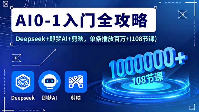 AI0-1入门全攻略，Deepseek+即梦AI+剪映，单条播放百万+(108节课)-伙伴笔记