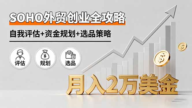 SOHO外贸创业全攻略，自我评估+资金规划+选品策略，月入2万美金-伙伴笔记