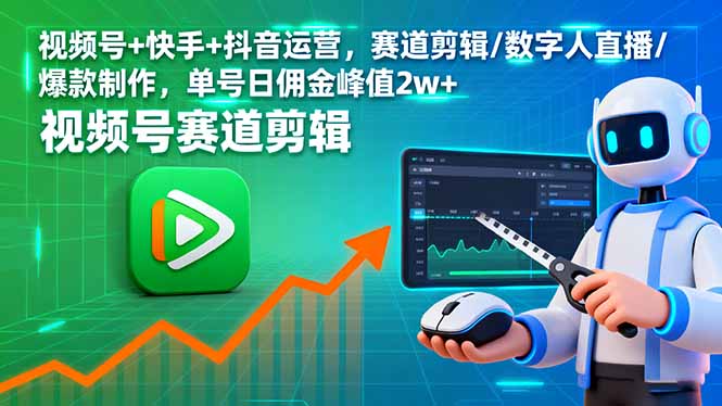 视频号+快手+抖音运营，赛道剪辑/数字人直播/爆款制作，单号日佣金峰值2w+-云创优业