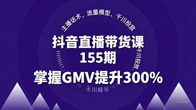 抖音直播带货课155期，主播话术、流量模型、千川投放，掌握GMV提升300%-点创网