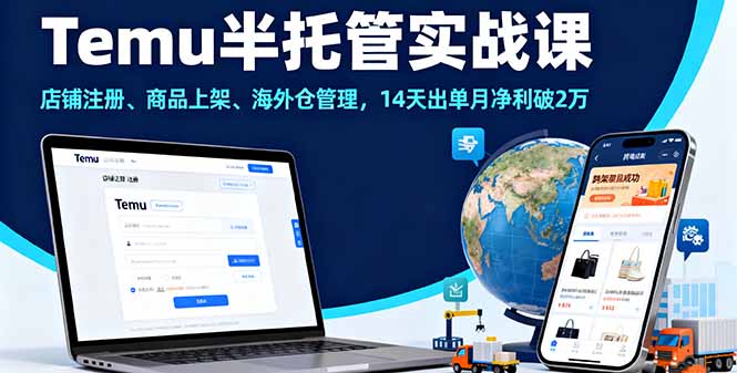 Temu半托管实战课，店铺注册、商品上架、海外仓管理，14天出单月净利破2万-创客圈