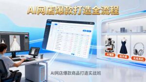AI网店爆款商品打造实战班：AI技术实现商品图智能处理，快速搭建AI网店-优创圈