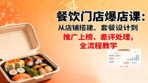 餐饮门店爆店课：从店铺搭建、套餐设计到推广上榜、差评处理，全流程教学-优创圈