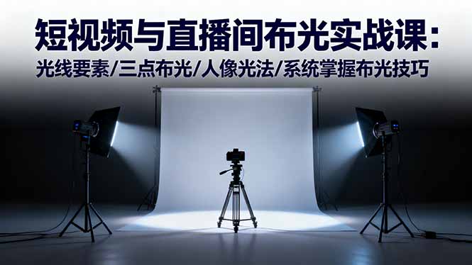 短视频与直播间布光实战课：光线要素/三点布光/人像光法/系统掌握布光技巧-清创圈