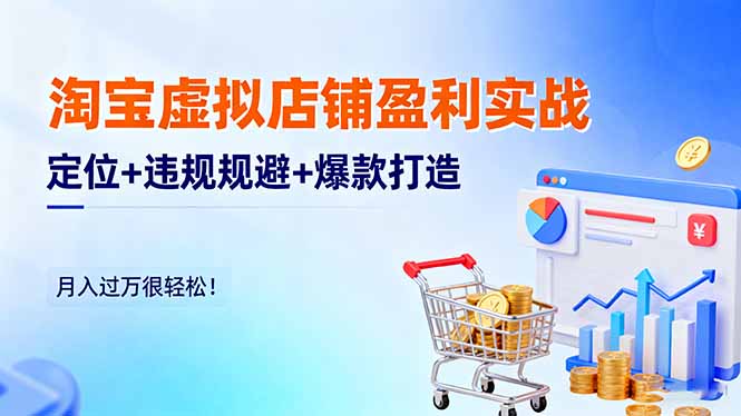 淘宝虚拟店铺盈利实战:定位+违规规避+爆款打造,月入过万很轻松!-铭创学社