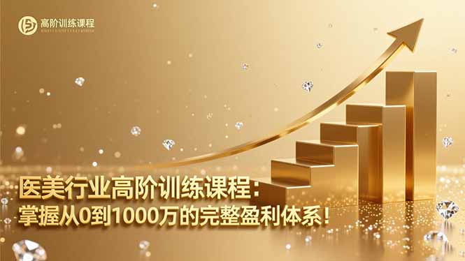 医美行业高阶训练课程：掌握从0到1000万的完整盈利体系！-清创圈