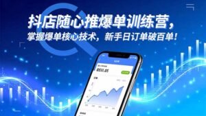 抖店随心推爆单训练营，掌握爆单核心技术，新手日订单破百单！-优创圈