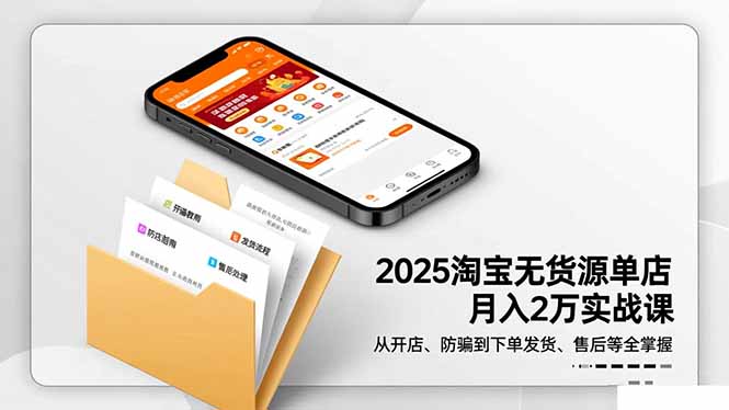 2025淘宝无货源单店月入2万-更11月:从开店、防骗到下单发货、售后全掌握-创客圈
