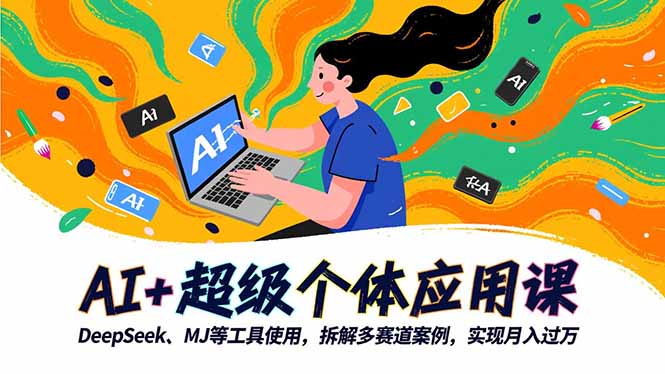 AI+超级个体应用课，DeepSeek,MJ等工具使用,拆解多赛道案例，实现月入过万-铭创学社