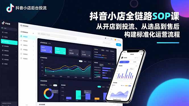 抖音小店全链路SOP课，从开店到投流、从选品到售后，构建标准化运营流程-课赚圈