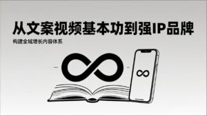 2026内容获客系统课：从文案视频基本功到强IP品牌，构建全域增长内容体系-优创圈