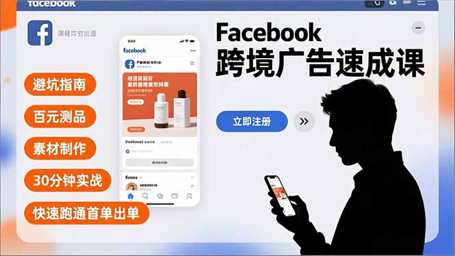 Facebook跨境广告速成课，避坑指南、百元测品、素材制作，30分钟实战，快速跑通首单出单-课赚圈