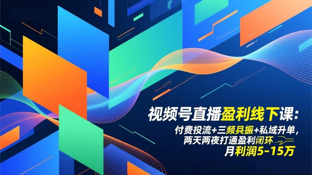 视频号直播盈利线下课：付费投流+三频共振+私域升单，两天两夜打通盈利闭环，月利润5-15万-铭创学社