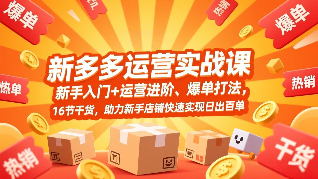拼多多运营实战课，新手入门+运营进阶、爆单打法，16节干货，助力新手店铺快速实现日出百单-伙伴笔记