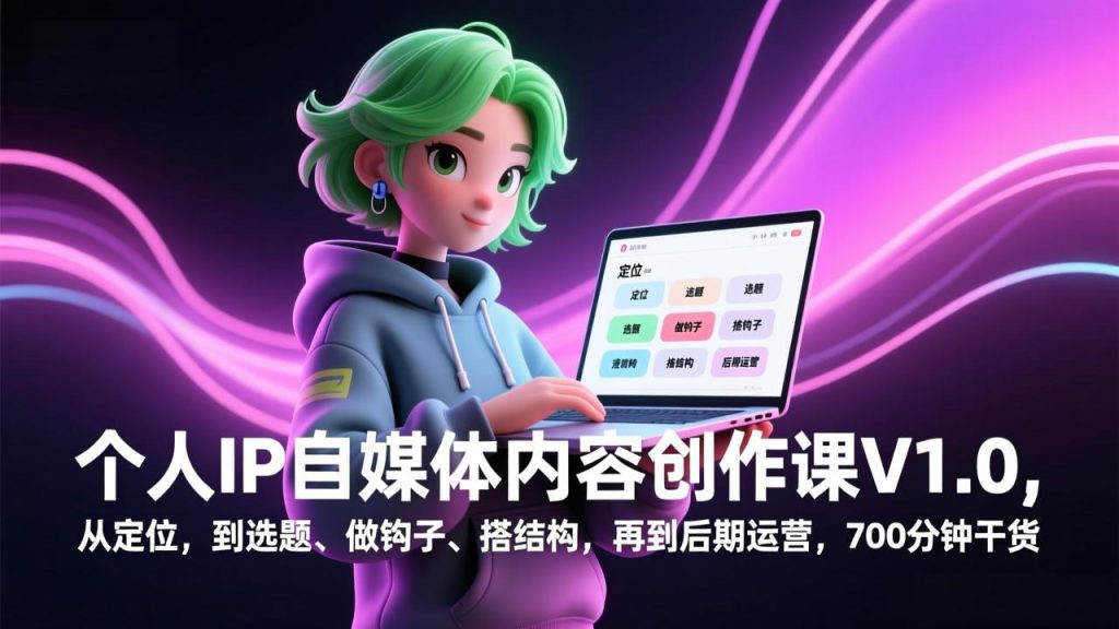 个人IP自媒体内容创作课V1.0，从定位，到选题、做钩子、搭结构，再到后期运营，700分钟干货-铭创学社