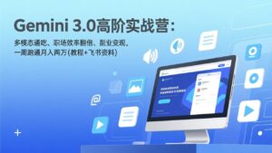 Gemini 3.0高阶实战营:多模态通吃、职场效率翻倍、副业变现,一周跑通月入两万(教程+飞书资料)-优创圈