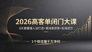 2026高客单闭门大课，8 天掌握强人设打造 + 真线索获客 + 私域成交，1 个微信赚千万净利-优创圈