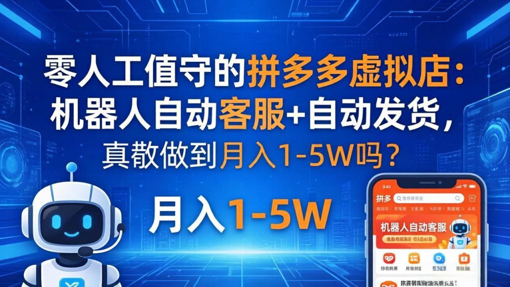 零人工值守的拼多多虚拟店：机器人自动客服+ 自动发货，真能做到月入 1-5W 吗？-优创圈
