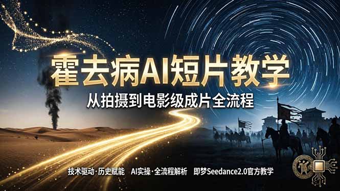 《霍去病》AI短片教学：即梦AI Seedance2.0实操，从拍摄到电影级成片全流程-优创圈