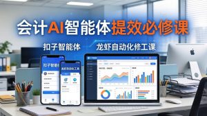 财务会计AI智能体提效必修课：扣子智能体+龙虾自动化+报表分析，一站式提升财务工作效率-优创圈