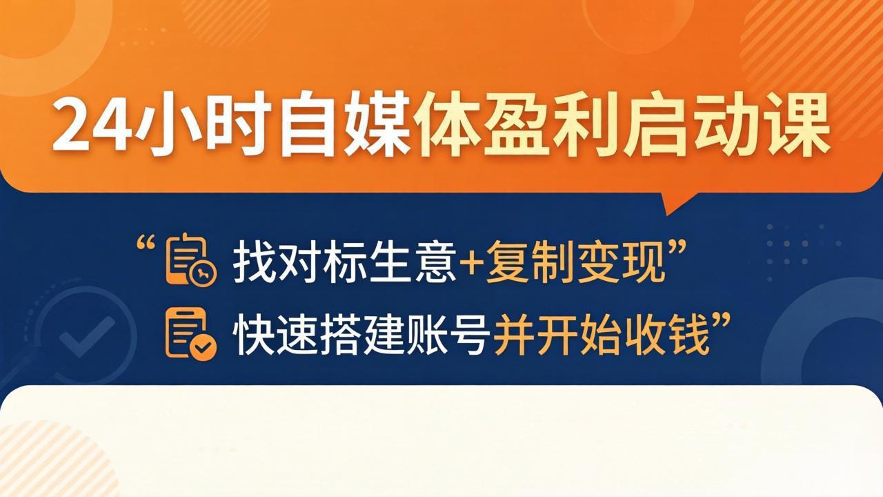 24小时自媒体盈利启动课：找对标生意+复制变现，快速搭建账号并开始收钱