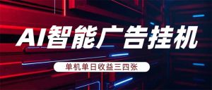 AI智能广告挂机，单机日入三四张，无需人工值守，可矩阵放大操作-优创圈