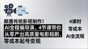 颠覆传统影视制作！AI全程编导演，4节课带你从零产出高质量电影短剧，零成本起号变现-优创圈
