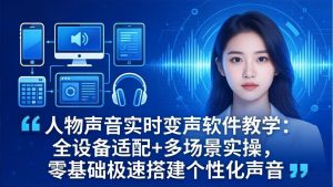 人物声音实时变声软件教学：全设备适配+多场景实操，零基础极速搭建个性化声音-优创圈