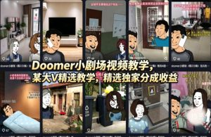 Doomer小剧场视频教学，某大V精选教学，精选独家分成收益-优创圈